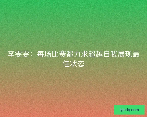 李雯雯：每场比赛都力求超越自我展现最佳状态